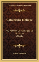 Catechisme Biblique: Ou Recueil De Passages De L'Ecriture (1844) 1247805107 Book Cover