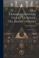 La Frammassoneria Figlia Ed Erede Del Manicheismo: Studii Storici ...... 1021601950 Book Cover