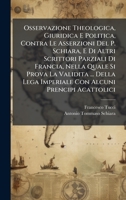 Osservazione Theologica, Giuridica E Politica, Contra Le Asserzioni Del P. Schiara, E Di Altri Scrittori Parziali Di Francia, Nella Quale Si Prova La ... Alcuni Prencipi Acattolici (Italian Edition) 1025042832 Book Cover