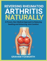 Reversing Rheumatoid Arthritis Naturally: A Proven, Non-Medical Approach to Reducing Swelling and Enhancing Joint Comfort B0FVXS1HL1 Book Cover