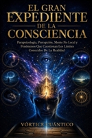 EL GRAN EXPEDIENTE DE LA CONSCIENCIA: Parapsicología, Percepción, Mente No Local Y Fenómenos Que Cuestionan Los Límites Conocidos De La Realidad (Spanish Edition) B0HJ9WBMLR Book Cover