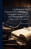 Le Dernier Des Grands Ãclaireurs La Vie L'historie Et Les Aventures Du Col. William F. Cody... 1024775461 Book Cover