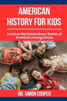 American History for Kids: : Uncover the Extraordinary Stories of America's unsung heroes B0CLHC9K1V Book Cover