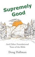 Supremely Good: And Other Foundational Texts of the Bible 1665517743 Book Cover