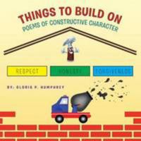Things to Build on: Poems of Constructive Character 1503570401 Book Cover