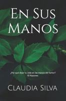 En Sus Manos: ¿por Qué Dejar Tu Vida En Las Manos del Señor? 10 Razones 1718102151 Book Cover