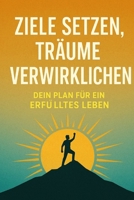 Ziele setzen, Träume verwirkli-chen: Dein Plan für ein erfülltes Leben B0DXZK2TCN Book Cover