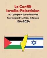Le Conflit Israélo-Palestinien: 140 Concepts et Événements Clés pour Comprendre un Siècle de Tensions 1914-2024 (French Edition) B0GR1VXZMV Book Cover