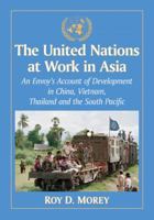 The United Nations at Work in Asia: An Envoy's Account of Development in China, Vietnam, Thailand and the South Pacific 0786478713 Book Cover