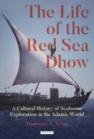 The Life of the Red Sea Dhow: A Cultural History of Seaborne Exploration in the Islamic World 184885806X Book Cover
