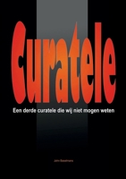 “Curatele” Een derde Curatele die wij niet mogen weten. 1471793192 Book Cover