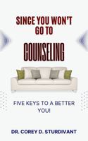 Since You Won't Go to Counseling: Five Ways to a Better You! 0991135229 Book Cover