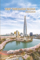 TRIP THROUGH SEOUL 2025/2026: Seoul’s Hidden Gems and Local Secrets (Unmissable Attractions, Ancient Towns, Where to Eat, Stay, and Planning Tips) B0F2YGT1WP Book Cover
