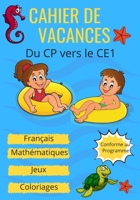 Cahier de Vacances du CP vers le CE1, Français, Mathématiques, Jeux, Coloriages, conforme au programme: Pour apprendre en s'amusant: Additions, Soustr B0892DJT44 Book Cover