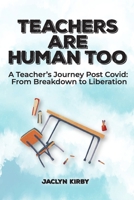 Teachers Are Human Too: A Teacher’s Journey Post Covid: From Breakdown to Liberation B0CQWY42GR Book Cover