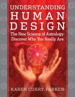 Understanding Human Design: The New Science of Astrology: Discover Who You Really Are 1938289102 Book Cover