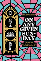 On Any Given Sunday: The Story of Christ in the Divine Service 1956658106 Book Cover