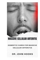 MASSIVE CELLULAR ARTERITIS: DOMESTIC CURES FOR MASSIVE CELLULAR ARTERITIS B0CRB51TDC Book Cover