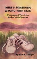 There's Something Wrong with Ryan : A Transparent View into a Mother's Grief Journey 0997075236 Book Cover