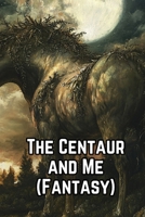 The Centaur and Me (Fantasy) B0DR98W8GD Book Cover