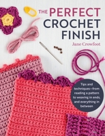 Perfect Crochet Finish: Tips and Techniques from Reading a Pattern to Weaving in Ends and Everything in Between (Landauer) Step-by-Step Instructions, Troubleshooting, and More 1639810587 Book Cover