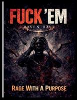 Fuck 'Em: Rage With A Purpose B0GJSW44GB Book Cover