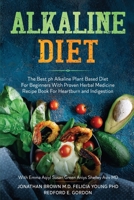 Alkaline Diet: The Best ph Alkaline Plant Based Diet For Beginners With Proven Herbal Medicine Recipe Book For Heartburn and Indigestion: With Emma Aqiyl, Susan Green Aniys, & Shelley Aviv MD 1913710076 Book Cover
