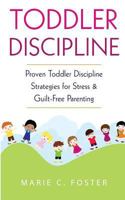 Toddler Discipline: Proven Toddler Discipline Strategies for Stress & Guilt-Free Parenting 1717563384 Book Cover