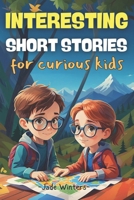 INTERESTING SHORT STORIES FOR CURIOUS KIDS: Truly inspiring stories packed with mystery, adventure, thrill, comedy, fantasy, and horror—for both boys and girls! ("WOW" STORIES) B0F1H95TGX Book Cover