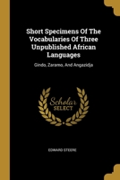 Short Specimens Of The Vocabularies Of Three Unpublished African Languages: Gindo, Zaramo, And Angazidja... 1011913933 Book Cover