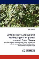 Anti-infective and wound healing agents of plants sourced from Ghana: Anti-infective and wound healing agents of medicinal plants sourced from Ghana based on their ethnopharmacological usage 3838393198 Book Cover