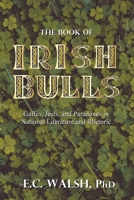 The Book of Irish Bulls : Gaffes, Jests, and Paradoxes in National Literature and Rhetoric 0578666278 Book Cover