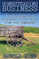 Homesteading Business: 10 Sure Ideas And Strategies To Earn Money From Your Homestead 1974074188 Book Cover