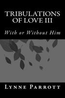 Tribulations of Love III: With or Without Him 1505938414 Book Cover