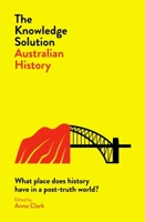The Knowledge Solution: Australian History: What Place Does History Have in a Post-Truth World? 0522875424 Book Cover