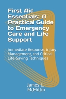 First Aid Essentials: A Practical Guide to Emergency Care and Life Support: Immediate Response, Injury Management, and Critical Life-Saving Techniques B0DYHHC1JV Book Cover