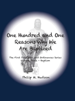 One Hundred and One Reasons Why We Are Baptized : The First Principles and Ordinances Series Volume 3 1950647145 Book Cover