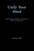 Unify Your Mind: Conecting the Feelers, Thinkers, & Doers of Your Brain 0557722136 Book Cover