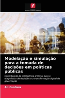 Modelação e simulação para a tomada de decisões em políticas públicas: Contribuição da inteligência artificial para o diagnóstico de decisões e a ... digital da governação 6204055453 Book Cover