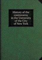 History of the Controversy in the University of the City of New York 136274056X Book Cover