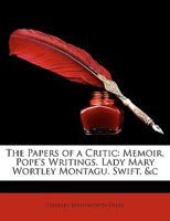The Papers of a Critic: Memoir. Pope's Writings. Lady Mary Wortley Montagu. Swift, &C 1147102007 Book Cover