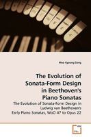 The Evolution of Sonata-Form Design in Beethoven's Piano Sonatas: The Evolution of Sonata-Form Design in Ludwig van Beethoven's Early Piano Sonatas, WoO 47 to Opus 22 3639156390 Book Cover