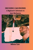DECODING CAR ENGINES: A Beginner's Adventure in Auto Mechanics B0CQLJXJ72 Book Cover