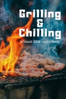 Grilling and Chilling: Guided 100 page Blank BBQ Recipe Cookbook Journal to fill with Secret Barbecue Recipes Tips Tricks and notes perfect for and serious Grill master, Men Women Dad Mom Husband Wife 169106193X Book Cover