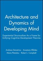 Architecture and Dynamics of Developing Mind: Experiential Structuralism As a Frame for Unifying Cognitive Development Theories (Monographs of the Society for Research in Child Development) 0631224416 Book Cover