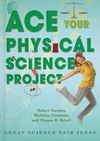 Ace Your Physical Science Project: Great Science Fair Ideas 0766032256 Book Cover