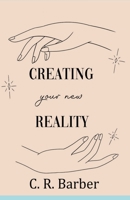 Creating Your New Reality 1729625339 Book Cover