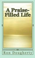 A Praise-Filled Life: 33 Daily Devotional Messages to Inspire the Christian Believer Into a Deeper Faith 0985780010 Book Cover