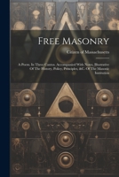 Free Masonry: A Poem. in Three Cantos. Accompanied with Notes, Illustrative of the History, Policy, Principles, &C. of the Masonic Institution 1021556793 Book Cover