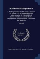 Business Management: A Working Handbook Of Business Practice As Applied To The Organization And Administration Of Industrial And Commercial ... Authorities, And Methods, Volume 2... 1377290506 Book Cover